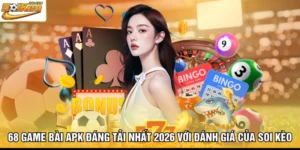 68 Game Bài Apk Đáng Tải Nhất 2026 Với Đánh Giá Của Soi Kèo