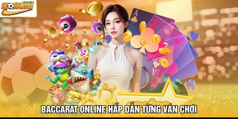 Baccarat online hấp dẫn từng ván chơi