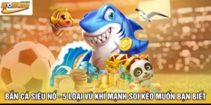 Bắn Cá Siêu Nổ - 5 Loại Vũ Khí Mạnh Soi Kèo Muốn Bạn Biết