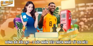 Bóng Đá Xôi Lạc - 3 Góc Nhìn Yêu Thích Nhất Từ Soi Kèo