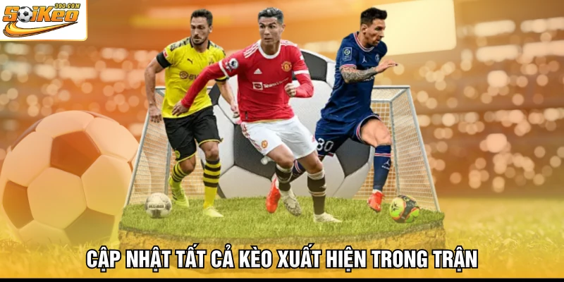 Cập nhật tất cả kèo xuất hiện trong trận