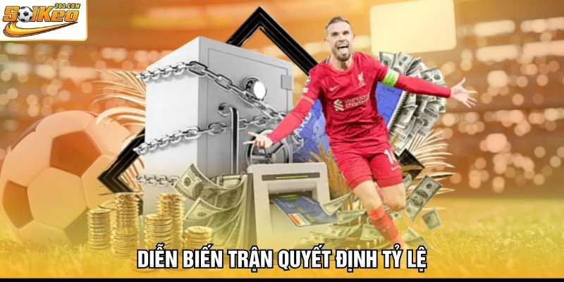 Diễn biến trận quyết định tỷ lệ