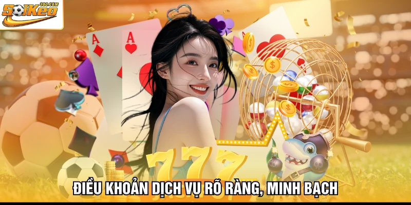 Điều khoản dịch vụ rõ ràng, minh bạch