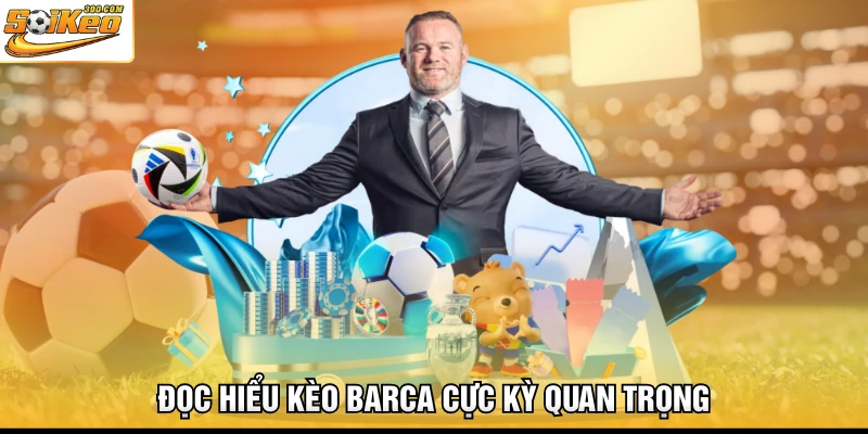 Đọc hiểu kèo Barca cực kỳ quan trọng