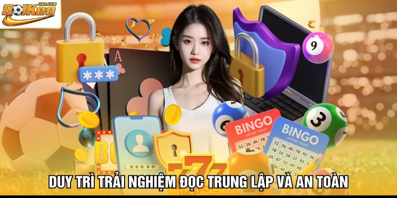 Duy trì trải nghiệm đọc trung lập và an toàn