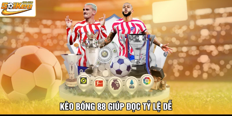 Kèo bóng 88 giúp đọc tỷ lệ dễ