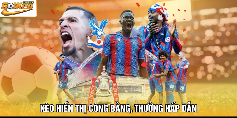 Kèo hiển thị công bằng, thưởng hấp dẫn