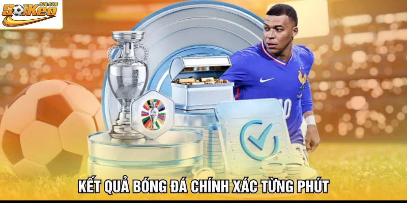 Kết quả bóng đá chính xác từng phút