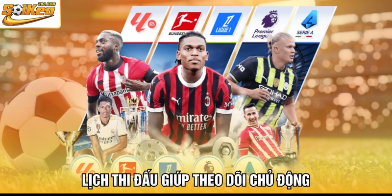 Lịch thi đấu giúp theo dõi chủ động