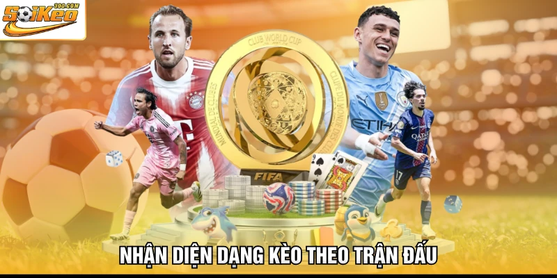 Nhận diện dạng kèo theo trận đấu