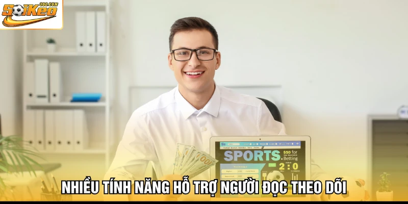 Nhiều tính năng hỗ trợ người đọc theo dõi