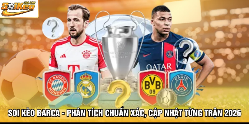 Soi Kèo Barca - Phân Tích Chuẩn Xác, Cập Nhật Từng Trận 2026
