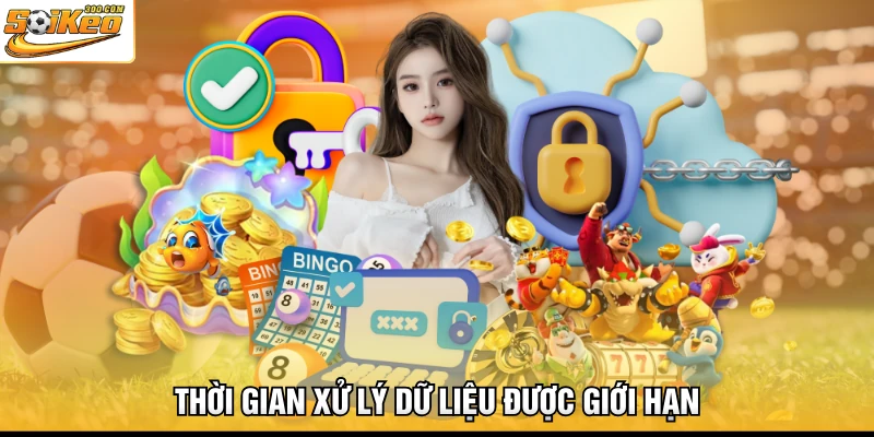 Thời gian xử lý dữ liệu được giới hạn
