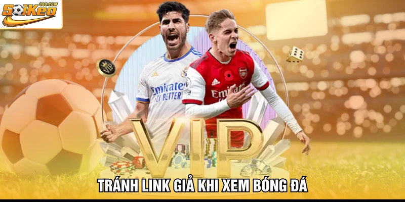 Tránh link giả khi xem bóng đá